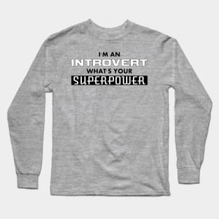 I'm an Introvert - What's Your SUPERPOWER Long Sleeve T-Shirt